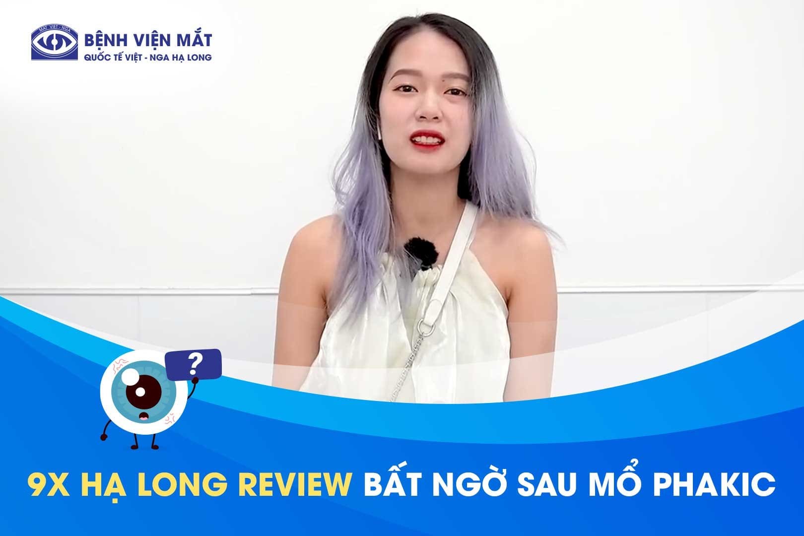 Review mổ cận sau gần 20 năm đeo kính với Phakic ICL. Ảnh: Bệnh viện Mắt Quốc tế Việt-Nga
